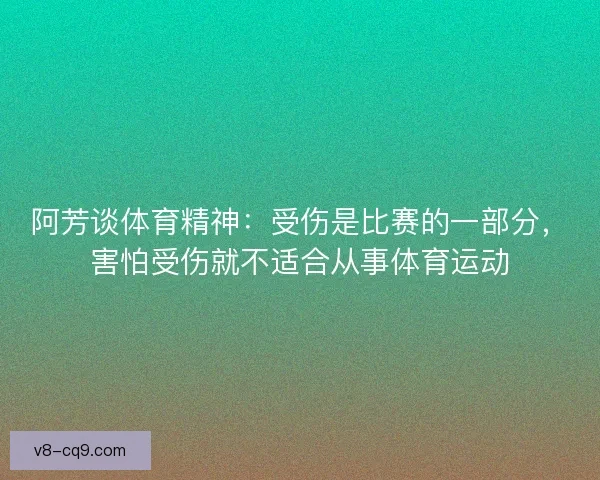 阿芳谈体育精神:受伤是比赛的一部分,害怕受伤就不适合从事体育运动 阿芳谈体育精神:受伤是比赛的一部分,害怕受伤就不适合从事体育运动